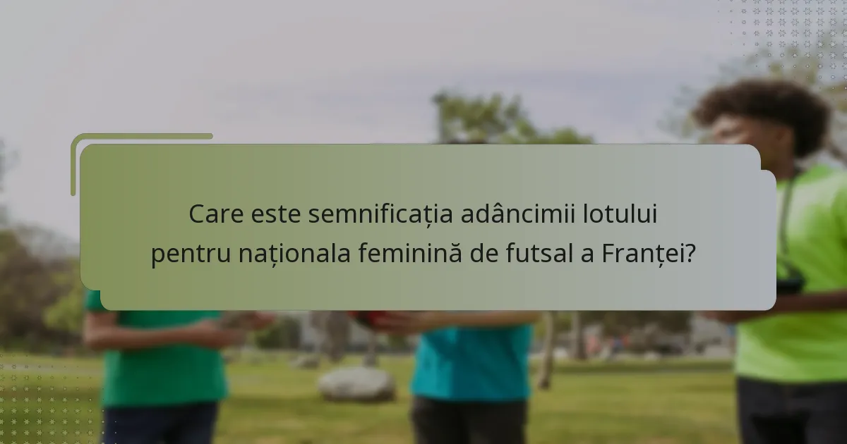 Care este semnificația adâncimii lotului pentru naționala feminină de futsal a Franței?