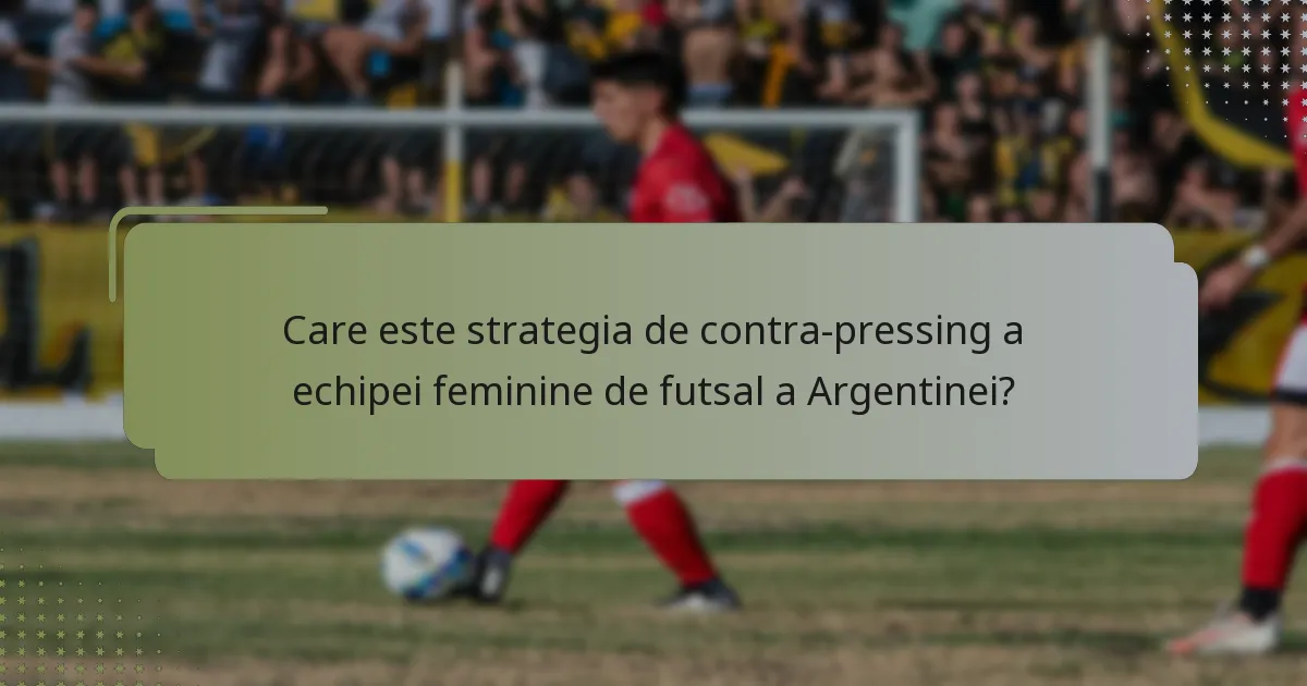 Care este strategia de contra-pressing a echipei feminine de futsal a Argentinei?