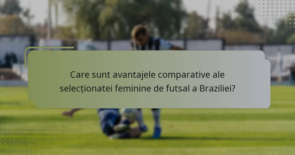 Care sunt avantajele comparative ale selecționatei feminine de futsal a Braziliei?