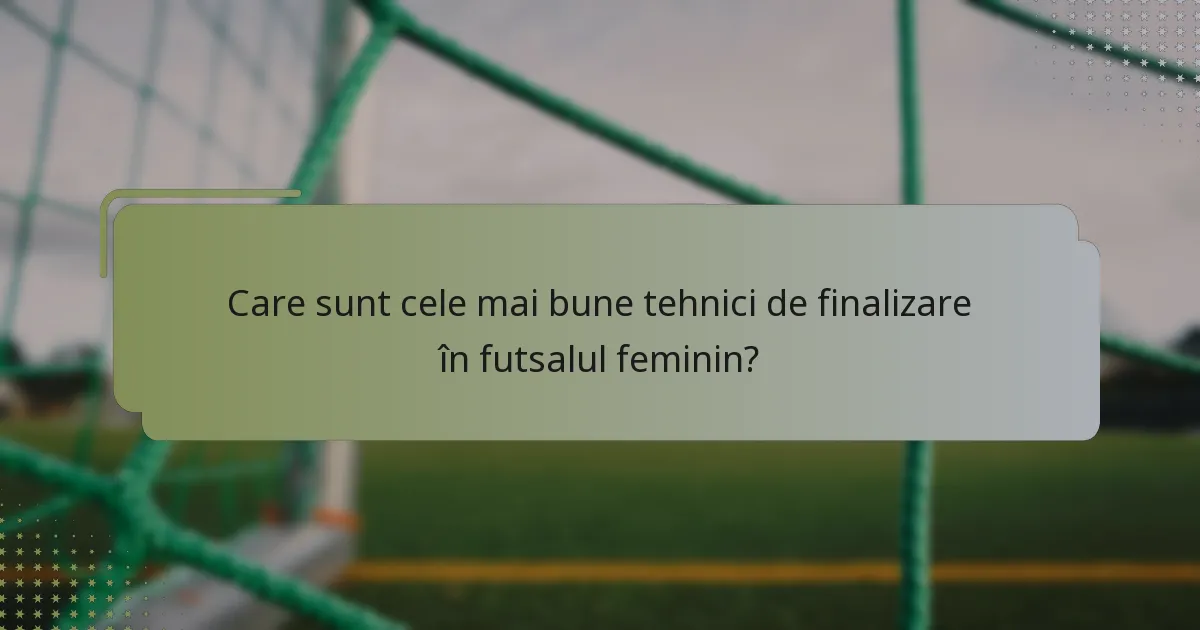 Care sunt cele mai bune tehnici de finalizare în futsalul feminin?