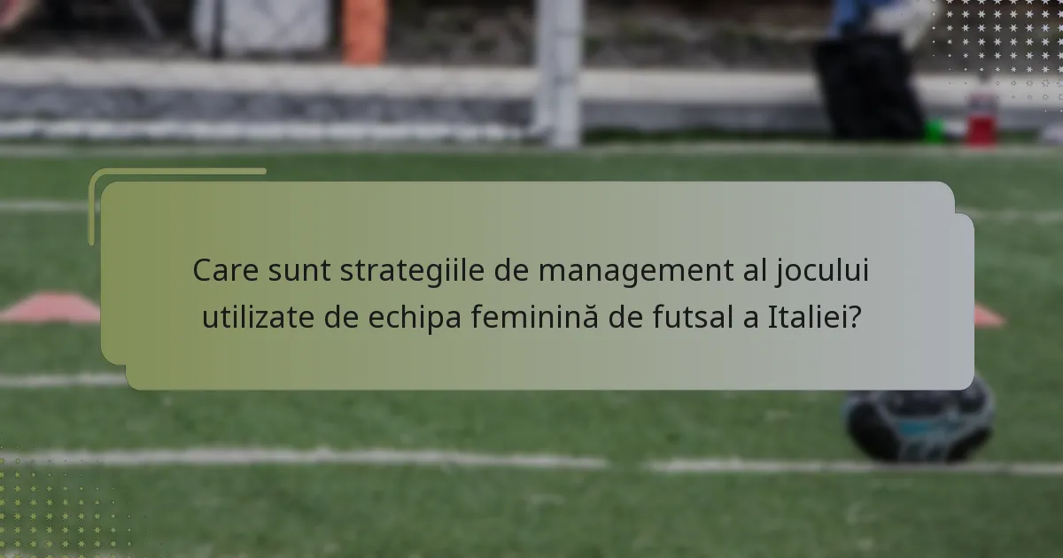 Care sunt strategiile de management al jocului utilizate de echipa feminină de futsal a Italiei?