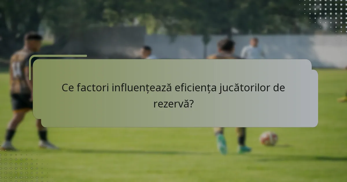 Ce factori influențează eficiența jucătorilor de rezervă?