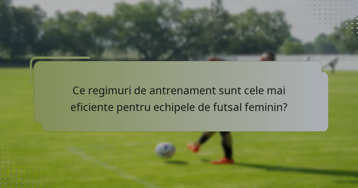 Ce regimuri de antrenament sunt cele mai eficiente pentru echipele de futsal feminin?