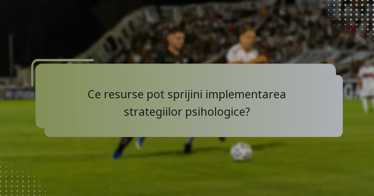 Ce resurse pot sprijini implementarea strategiilor psihologice?