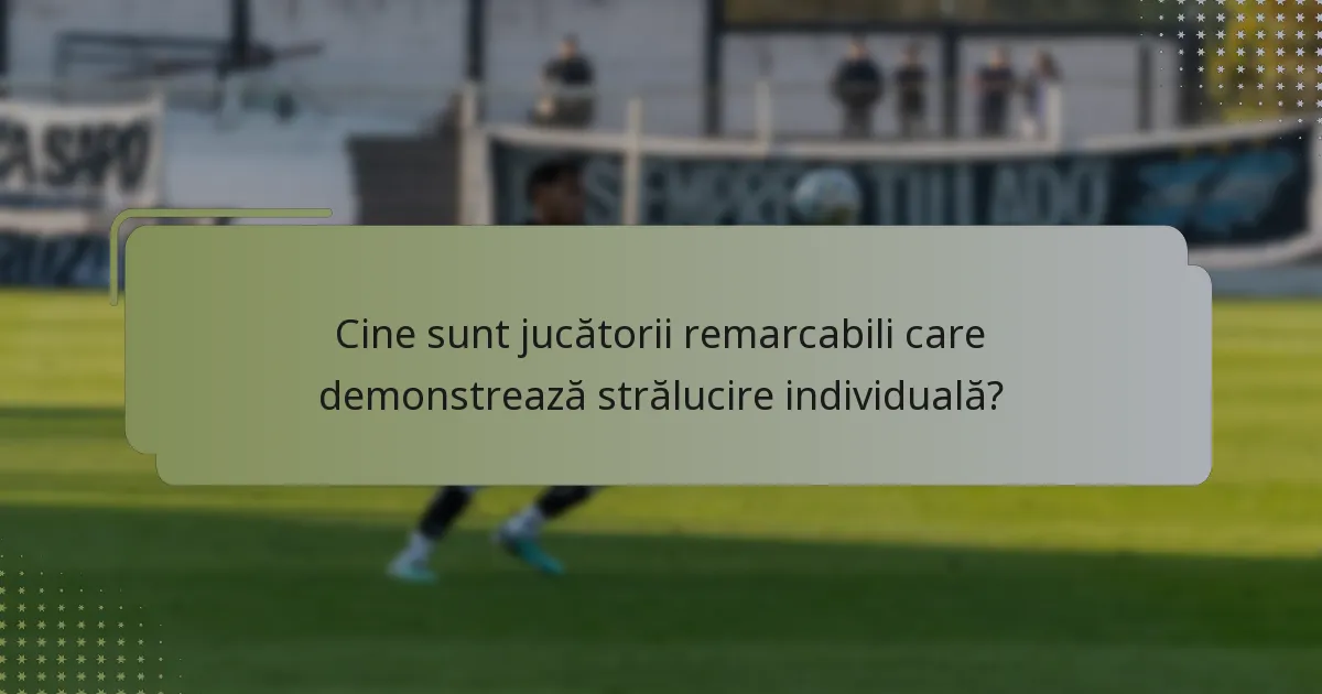 Cine sunt jucătorii remarcabili care demonstrează strălucire individuală?