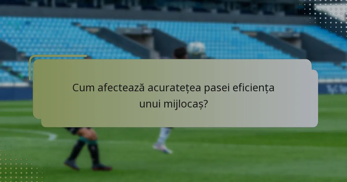 Cum afectează acuratețea pasei eficiența unui mijlocaș?