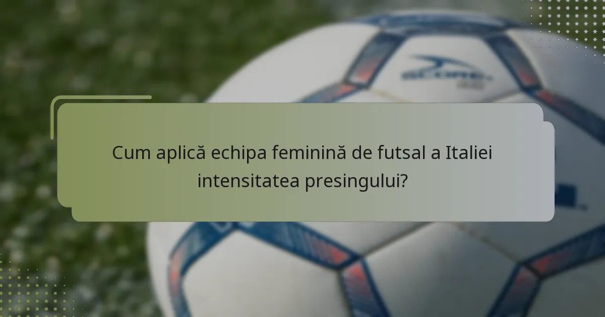 Cum aplică echipa feminină de futsal a Italiei intensitatea presingului?