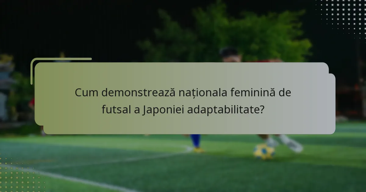 Cum demonstrează naționala feminină de futsal a Japoniei adaptabilitate?