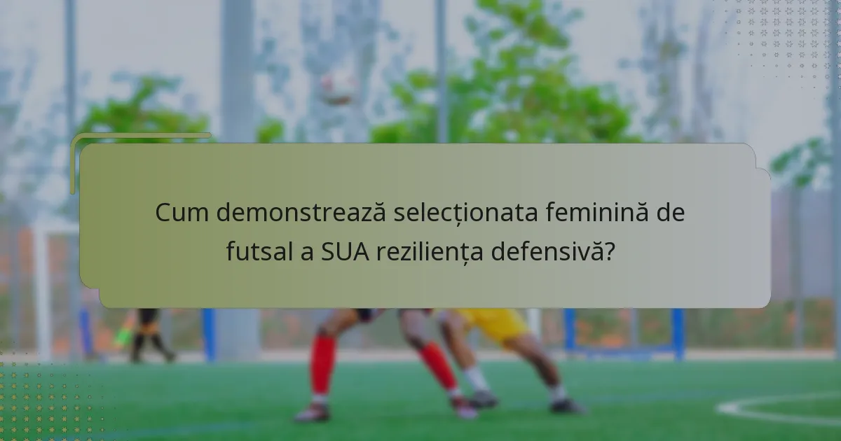 Cum demonstrează selecționata feminină de futsal a SUA reziliența defensivă?