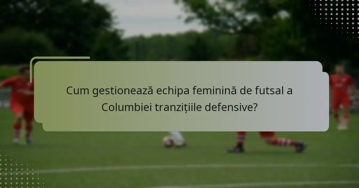 Cum gestionează echipa feminină de futsal a Columbiei tranzițiile defensive?