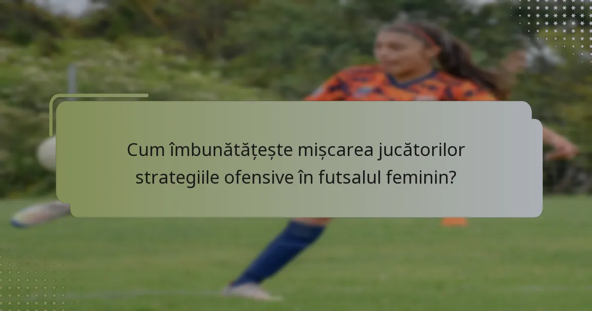Cum îmbunătățește mișcarea jucătorilor strategiile ofensive în futsalul feminin?
