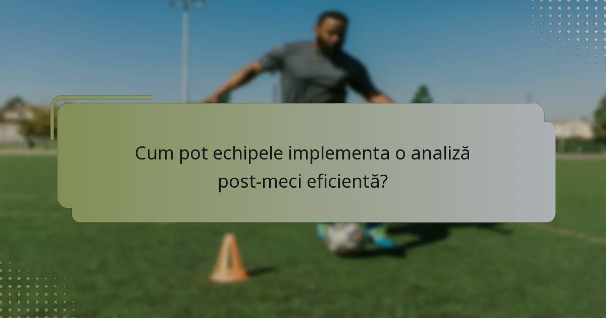Cum pot echipele implementa o analiză post-meci eficientă?