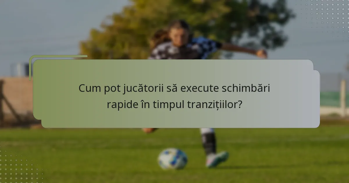 Cum pot jucătorii să execute schimbări rapide în timpul tranzițiilor?