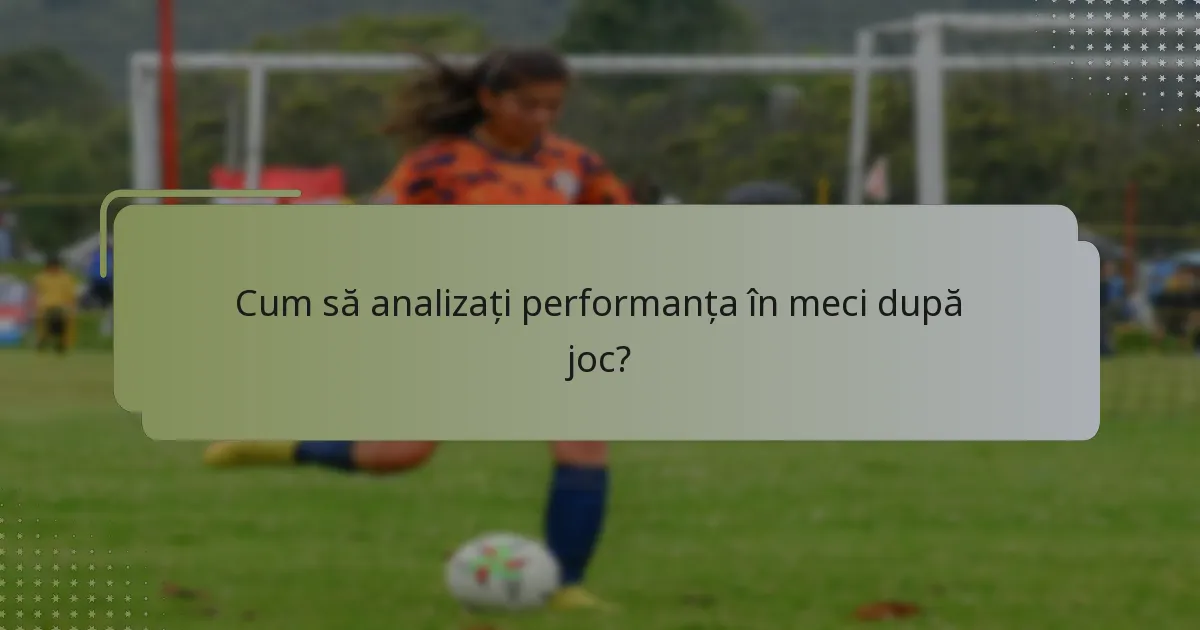 Cum să analizați performanța în meci după joc?