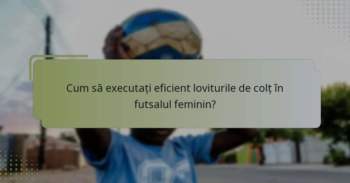 Cum să executați eficient loviturile de colț în futsalul feminin?