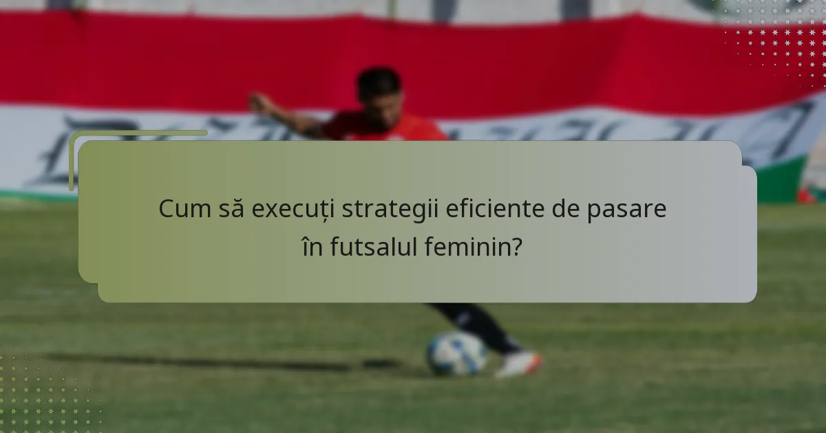 Cum să execuți strategii eficiente de pasare în futsalul feminin?