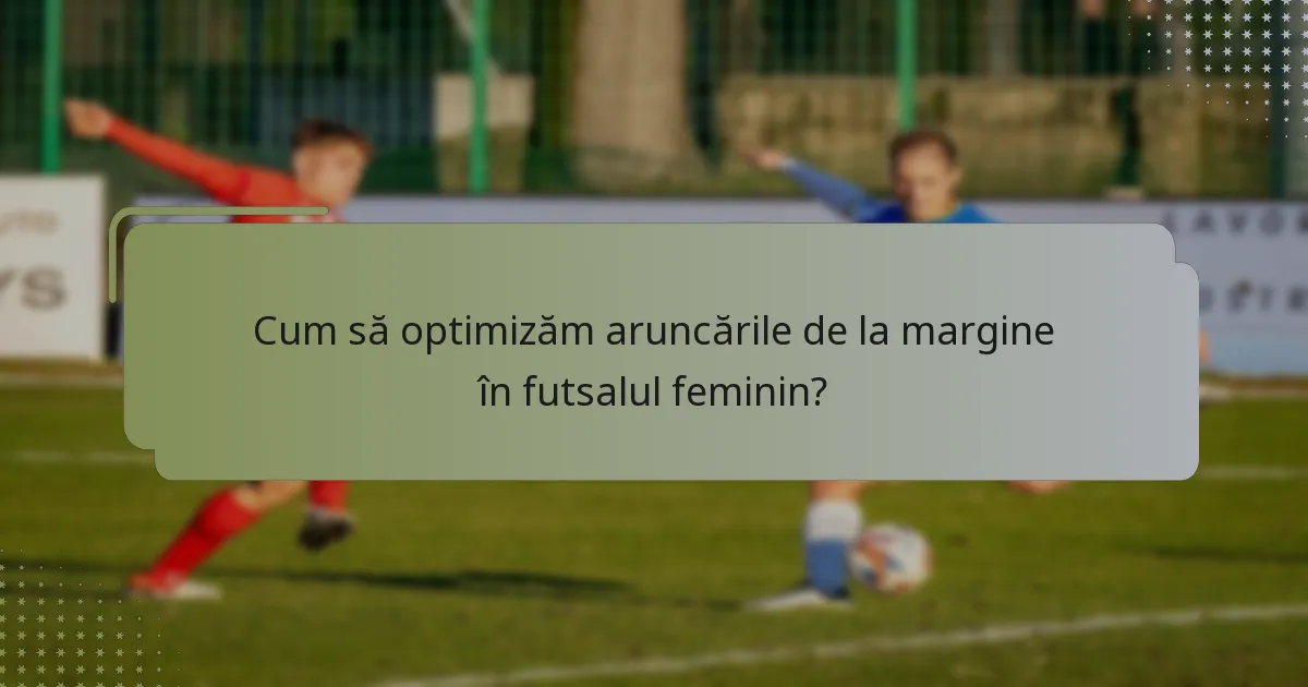 Cum să optimizăm aruncările de la margine în futsalul feminin?