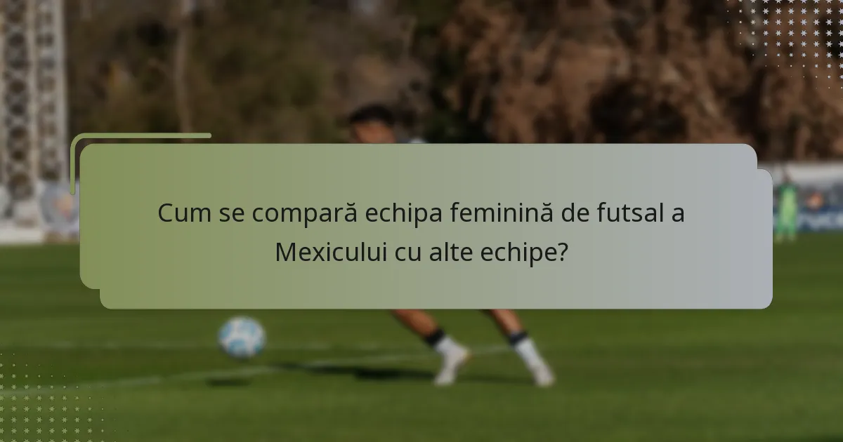 Cum se compară echipa feminină de futsal a Mexicului cu alte echipe?