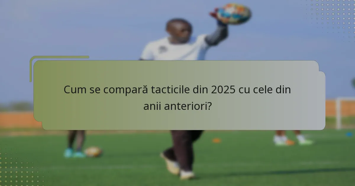 Cum se compară tacticile din 2025 cu cele din anii anteriori?