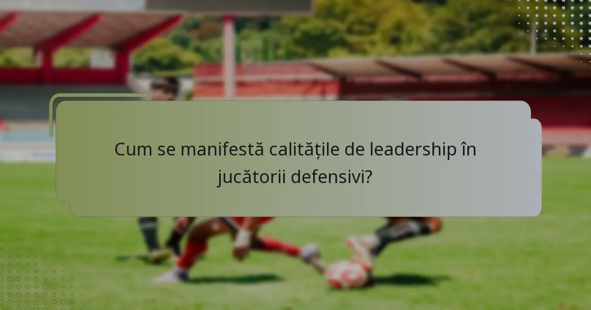 Cum se manifestă calitățile de leadership în jucătorii defensivi?