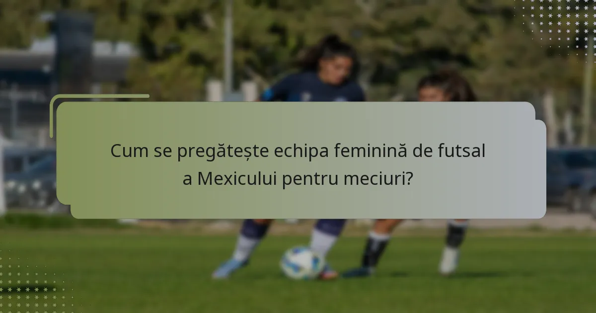 Cum se pregătește echipa feminină de futsal a Mexicului pentru meciuri?