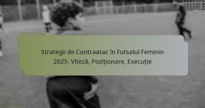 Strategii de Contraatac în Futsalul Feminin 2025: Viteză, Poziționare, Execuție